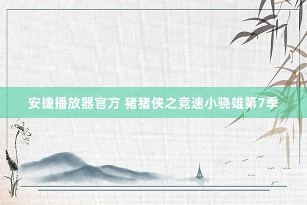 安捷播放器官方 猪猪侠之竞速小骁雄第7季